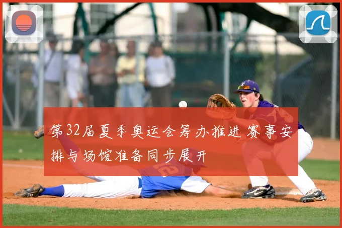 第32届夏季奥运会筹办推进 赛事安排与场馆准备同步展开