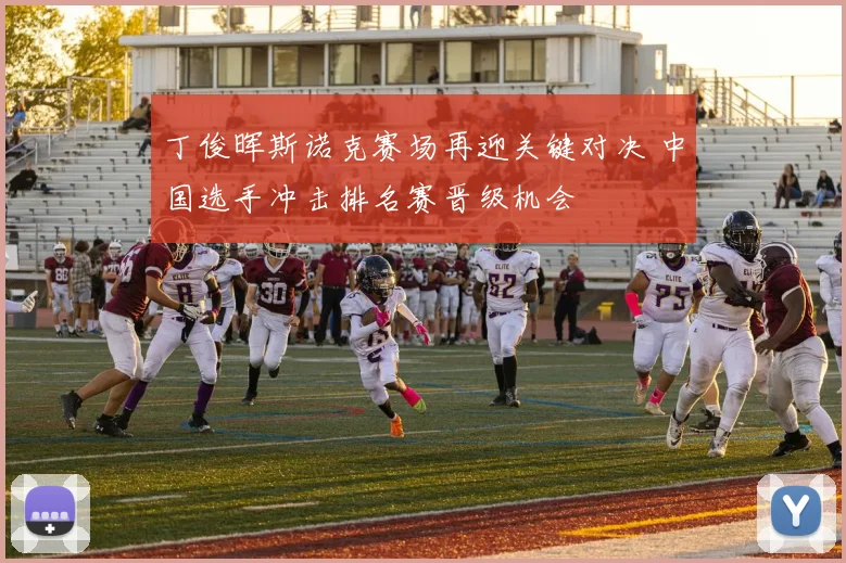 丁俊晖斯诺克赛场再迎关键对决 中国选手冲击排名赛晋级机会