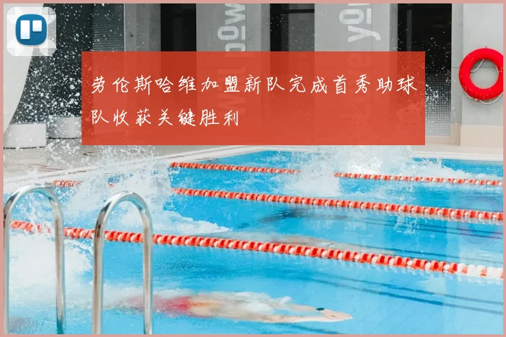 劳伦斯哈维加盟新队完成首秀助球队收获关键胜利