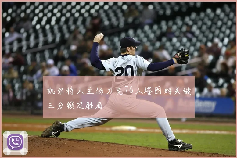 凯尔特人主场力克76人塔图姆关键三分锁定胜局