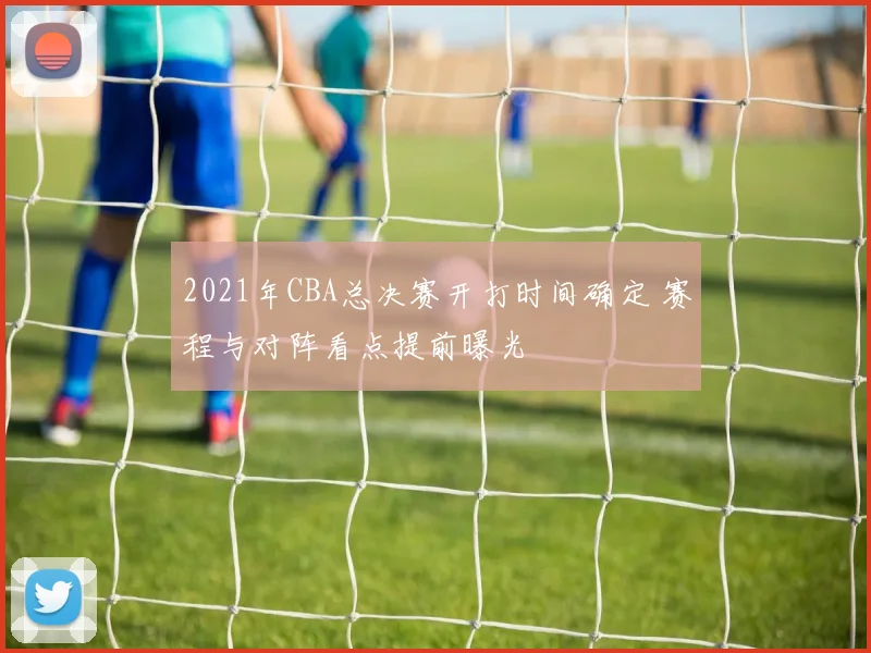 2021年CBA总决赛开打时间确定 赛程与对阵看点提前曝光