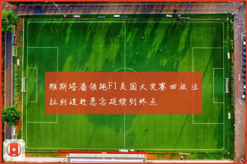 维斯塔潘领跑F1美国大奖赛回放 法拉利追赶悬念延续到终点