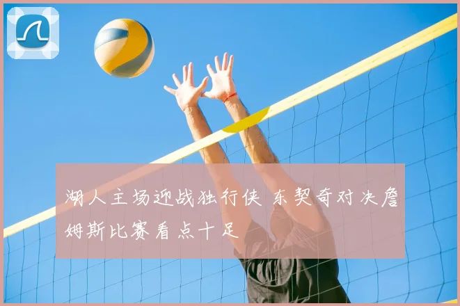 湖人主场迎战独行侠 东契奇对决詹姆斯比赛看点十足